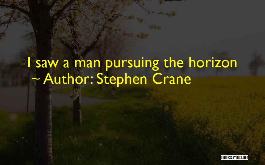 Stephen Crane Quotes: I Saw A Man Pursuing The Horizon