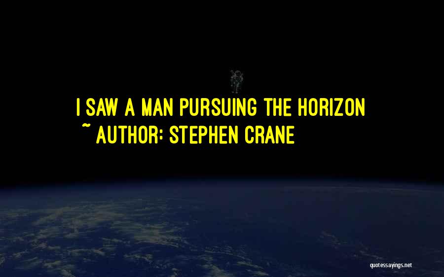 Stephen Crane Quotes: I Saw A Man Pursuing The Horizon