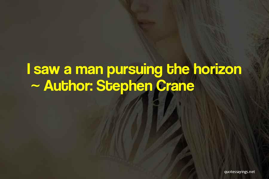 Stephen Crane Quotes: I Saw A Man Pursuing The Horizon
