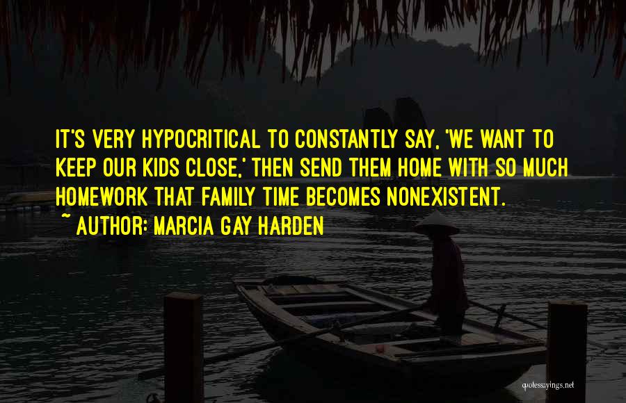 Marcia Gay Harden Quotes: It's Very Hypocritical To Constantly Say, 'we Want To Keep Our Kids Close,' Then Send Them Home With So Much