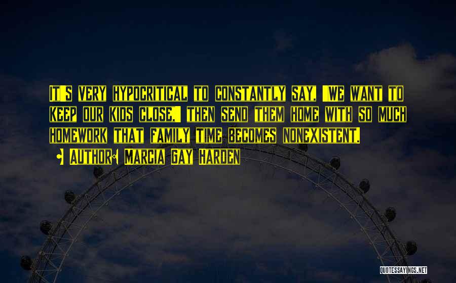 Marcia Gay Harden Quotes: It's Very Hypocritical To Constantly Say, 'we Want To Keep Our Kids Close,' Then Send Them Home With So Much