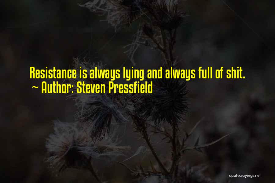 Steven Pressfield Quotes: Resistance Is Always Lying And Always Full Of Shit.