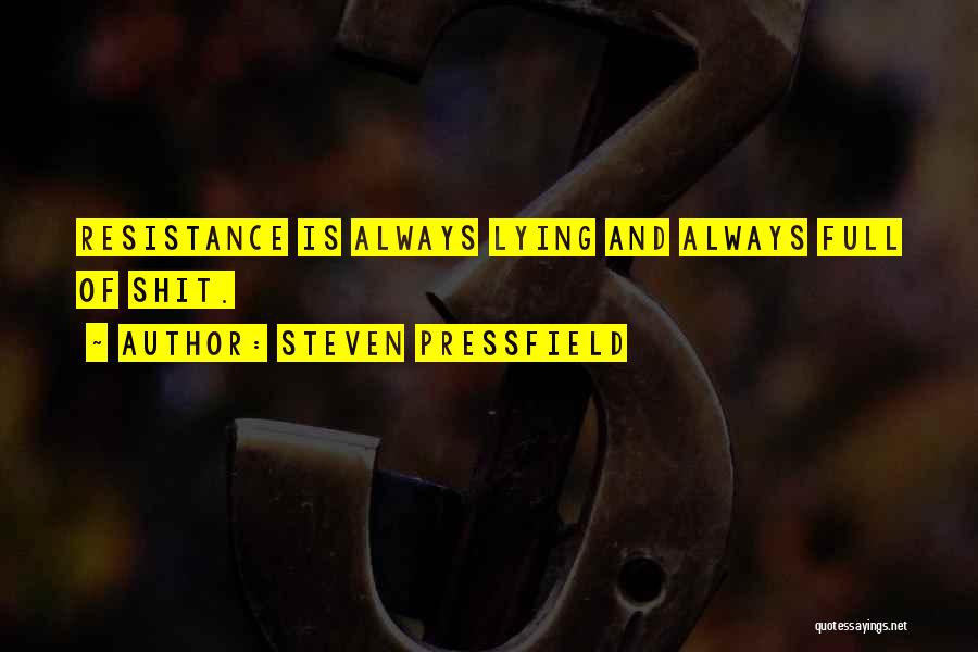 Steven Pressfield Quotes: Resistance Is Always Lying And Always Full Of Shit.
