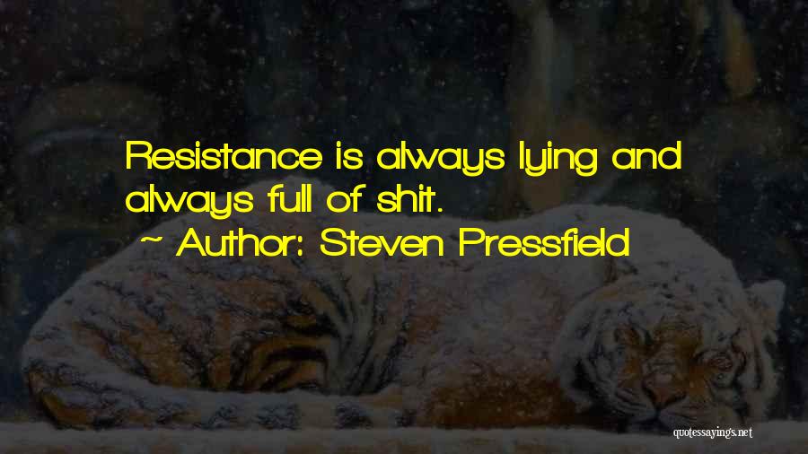 Steven Pressfield Quotes: Resistance Is Always Lying And Always Full Of Shit.