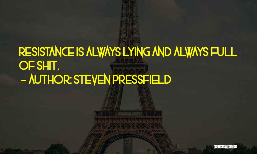 Steven Pressfield Quotes: Resistance Is Always Lying And Always Full Of Shit.