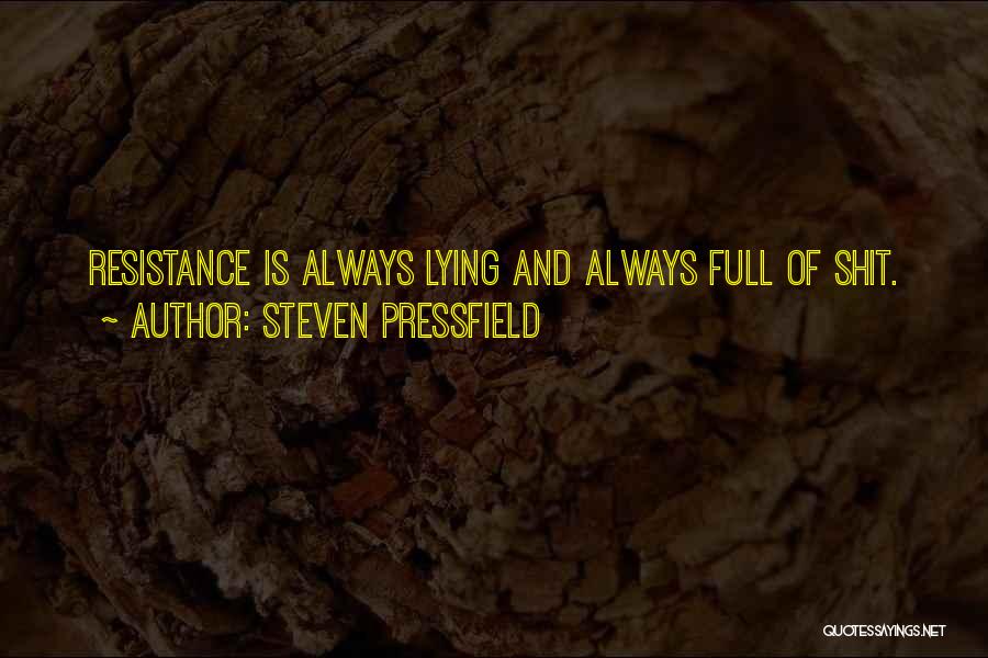 Steven Pressfield Quotes: Resistance Is Always Lying And Always Full Of Shit.