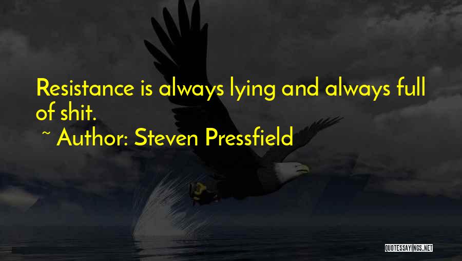 Steven Pressfield Quotes: Resistance Is Always Lying And Always Full Of Shit.