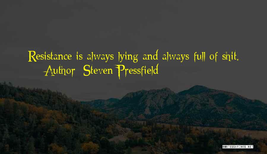 Steven Pressfield Quotes: Resistance Is Always Lying And Always Full Of Shit.