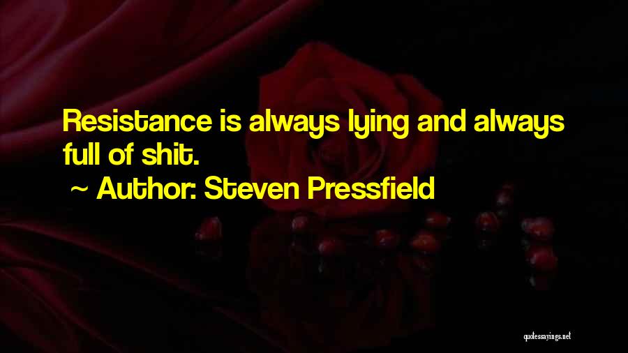 Steven Pressfield Quotes: Resistance Is Always Lying And Always Full Of Shit.