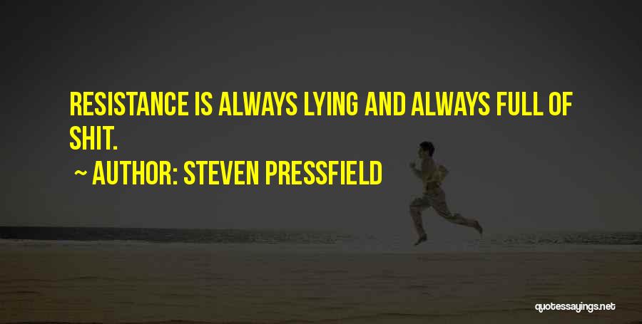 Steven Pressfield Quotes: Resistance Is Always Lying And Always Full Of Shit.