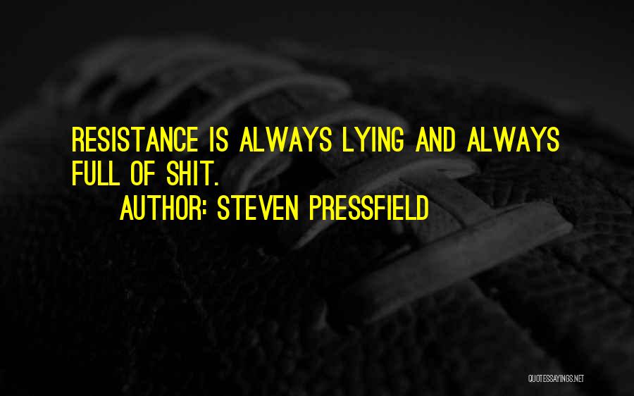 Steven Pressfield Quotes: Resistance Is Always Lying And Always Full Of Shit.