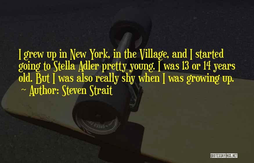 Steven Strait Quotes: I Grew Up In New York, In The Village, And I Started Going To Stella Adler Pretty Young. I Was