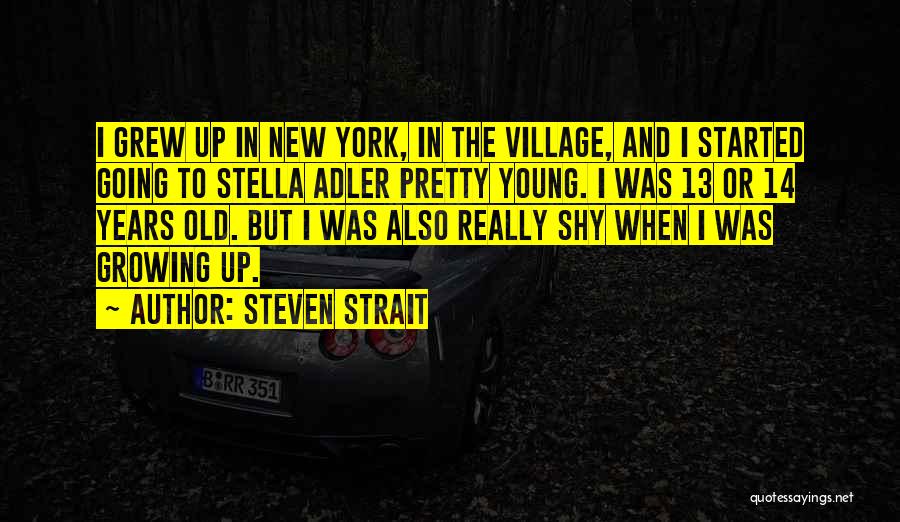 Steven Strait Quotes: I Grew Up In New York, In The Village, And I Started Going To Stella Adler Pretty Young. I Was
