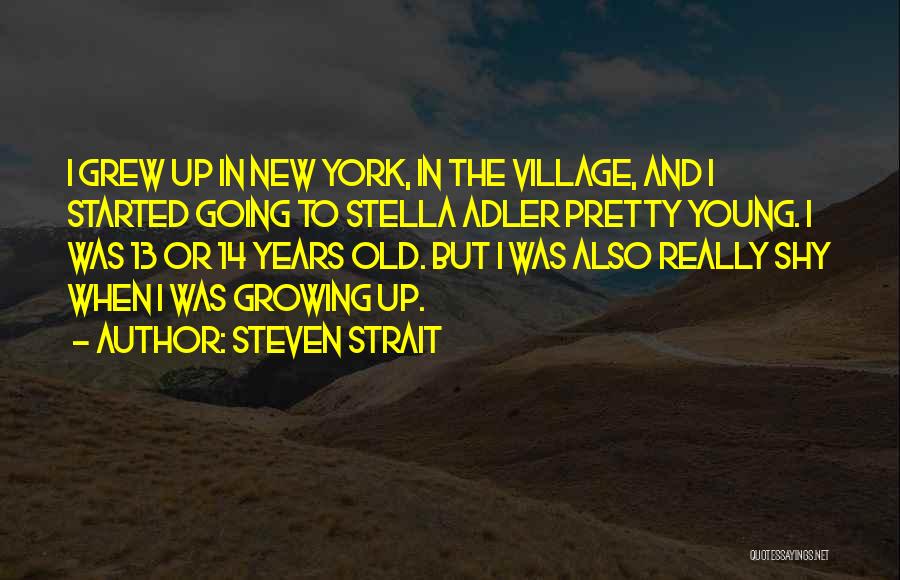 Steven Strait Quotes: I Grew Up In New York, In The Village, And I Started Going To Stella Adler Pretty Young. I Was