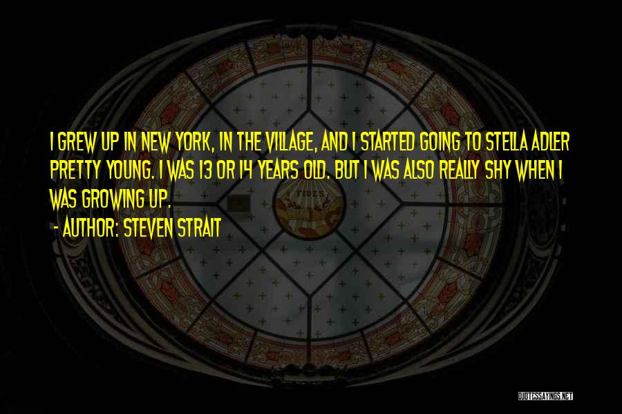 Steven Strait Quotes: I Grew Up In New York, In The Village, And I Started Going To Stella Adler Pretty Young. I Was