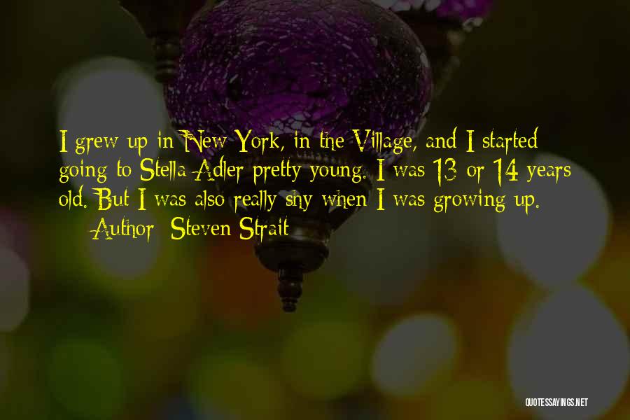 Steven Strait Quotes: I Grew Up In New York, In The Village, And I Started Going To Stella Adler Pretty Young. I Was