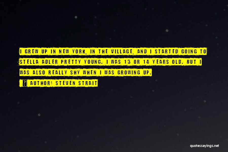 Steven Strait Quotes: I Grew Up In New York, In The Village, And I Started Going To Stella Adler Pretty Young. I Was