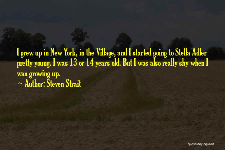 Steven Strait Quotes: I Grew Up In New York, In The Village, And I Started Going To Stella Adler Pretty Young. I Was