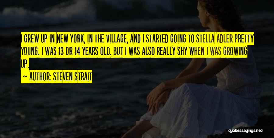 Steven Strait Quotes: I Grew Up In New York, In The Village, And I Started Going To Stella Adler Pretty Young. I Was