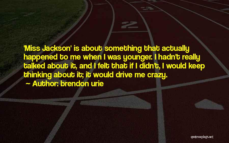 Brendon Urie Quotes: 'miss Jackson' Is About Something That Actually Happened To Me When I Was Younger. I Hadn't Really Talked About It,