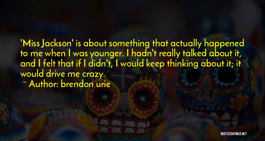 Brendon Urie Quotes: 'miss Jackson' Is About Something That Actually Happened To Me When I Was Younger. I Hadn't Really Talked About It,