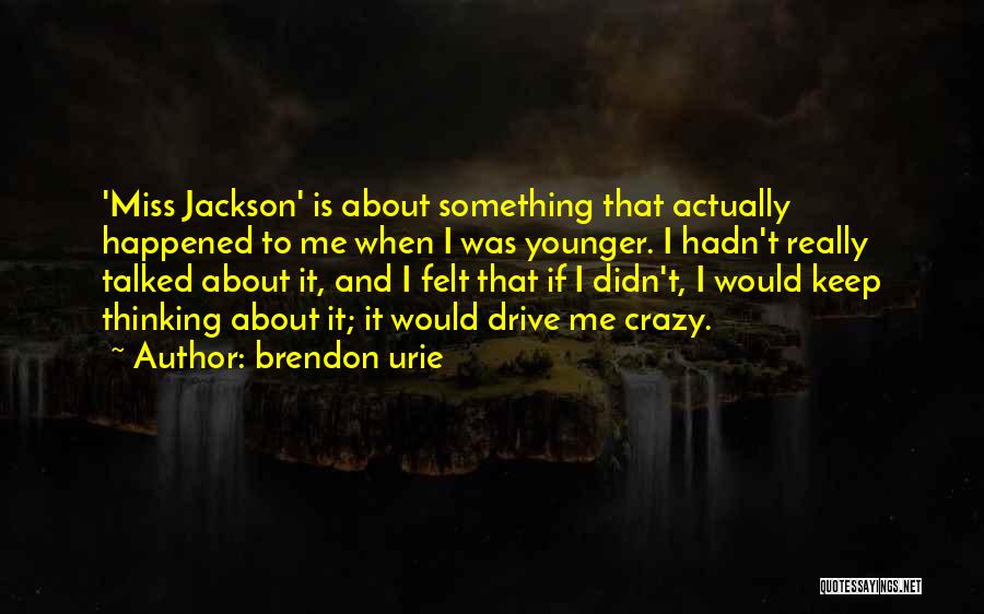 Brendon Urie Quotes: 'miss Jackson' Is About Something That Actually Happened To Me When I Was Younger. I Hadn't Really Talked About It,