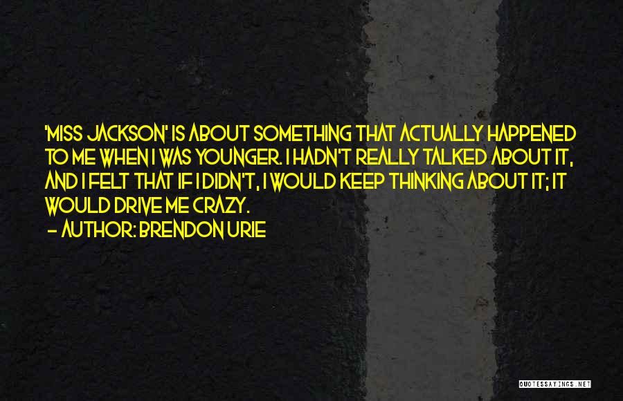 Brendon Urie Quotes: 'miss Jackson' Is About Something That Actually Happened To Me When I Was Younger. I Hadn't Really Talked About It,