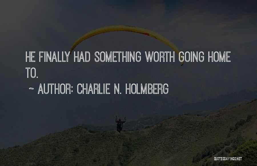 Charlie N. Holmberg Quotes: He Finally Had Something Worth Going Home To.