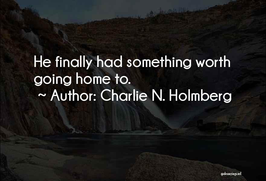 Charlie N. Holmberg Quotes: He Finally Had Something Worth Going Home To.