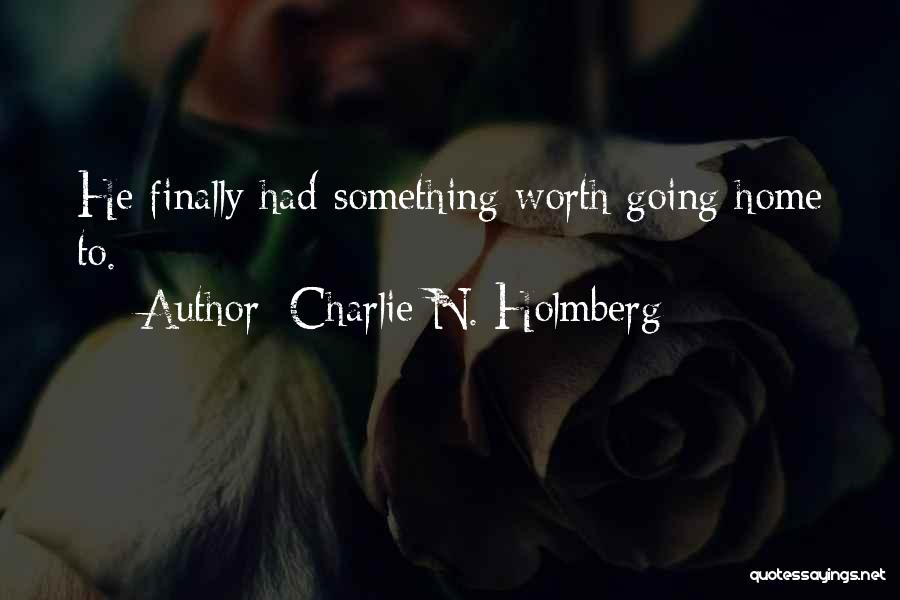 Charlie N. Holmberg Quotes: He Finally Had Something Worth Going Home To.