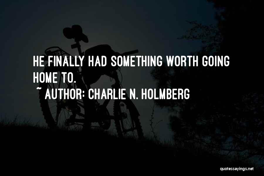 Charlie N. Holmberg Quotes: He Finally Had Something Worth Going Home To.