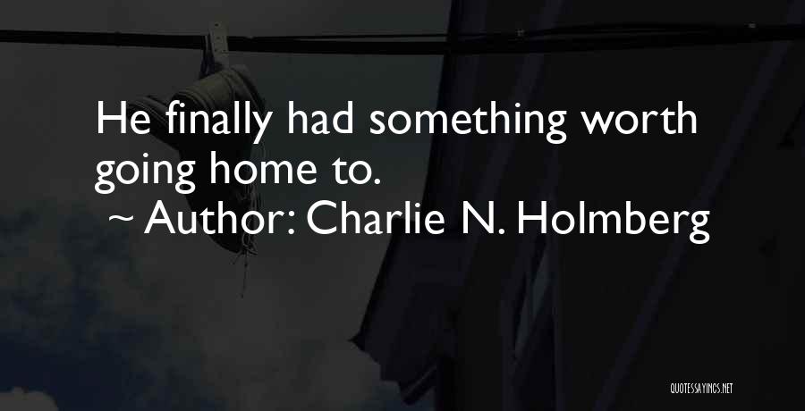 Charlie N. Holmberg Quotes: He Finally Had Something Worth Going Home To.