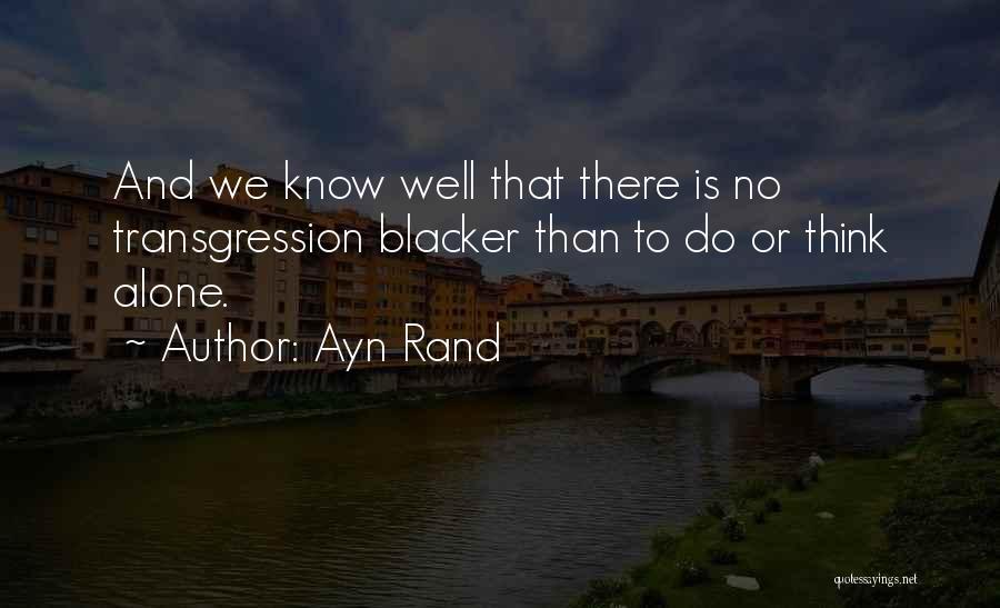 Ayn Rand Quotes: And We Know Well That There Is No Transgression Blacker Than To Do Or Think Alone.