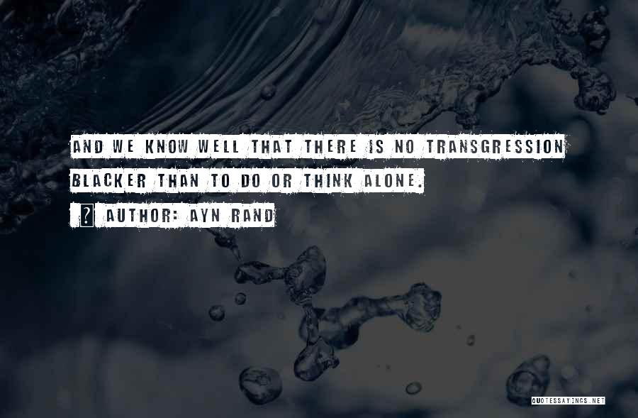Ayn Rand Quotes: And We Know Well That There Is No Transgression Blacker Than To Do Or Think Alone.