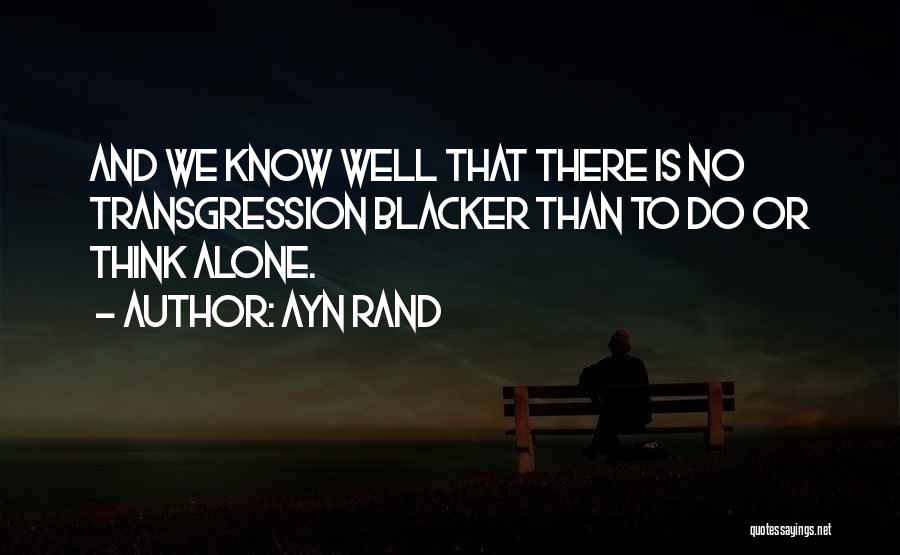 Ayn Rand Quotes: And We Know Well That There Is No Transgression Blacker Than To Do Or Think Alone.