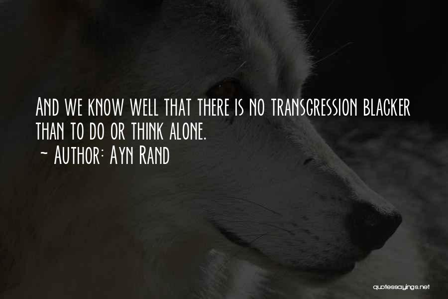 Ayn Rand Quotes: And We Know Well That There Is No Transgression Blacker Than To Do Or Think Alone.