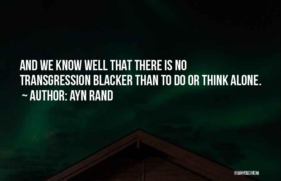 Ayn Rand Quotes: And We Know Well That There Is No Transgression Blacker Than To Do Or Think Alone.