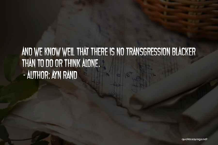 Ayn Rand Quotes: And We Know Well That There Is No Transgression Blacker Than To Do Or Think Alone.