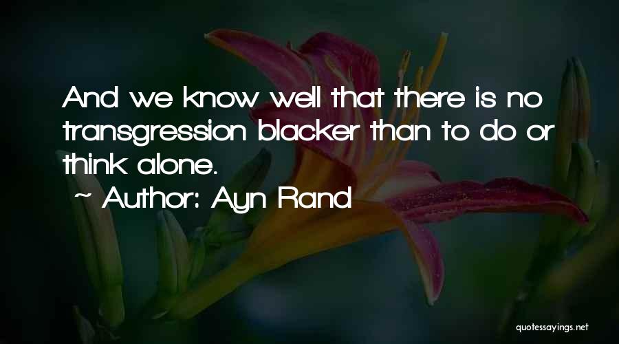 Ayn Rand Quotes: And We Know Well That There Is No Transgression Blacker Than To Do Or Think Alone.