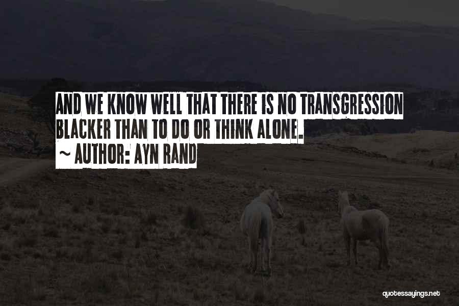 Ayn Rand Quotes: And We Know Well That There Is No Transgression Blacker Than To Do Or Think Alone.