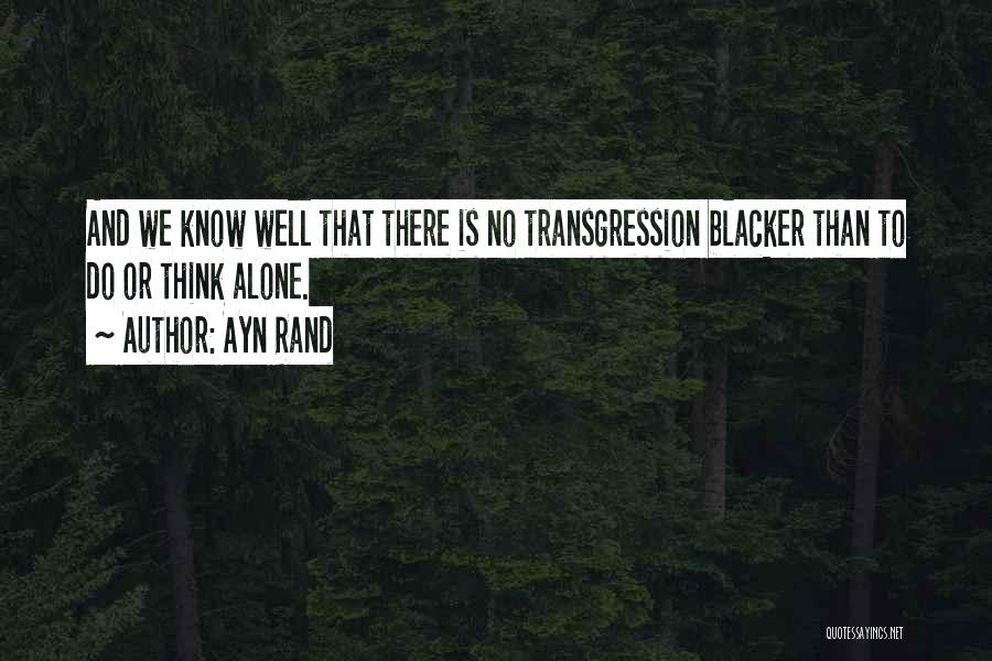 Ayn Rand Quotes: And We Know Well That There Is No Transgression Blacker Than To Do Or Think Alone.