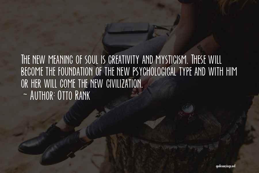 Otto Rank Quotes: The New Meaning Of Soul Is Creativity And Mysticism. These Will Become The Foundation Of The New Psychological Type And