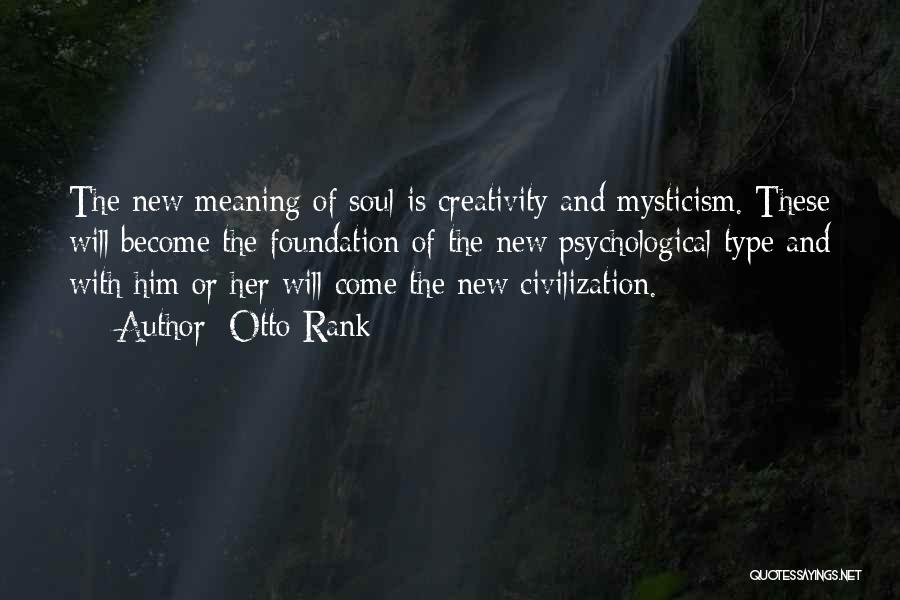 Otto Rank Quotes: The New Meaning Of Soul Is Creativity And Mysticism. These Will Become The Foundation Of The New Psychological Type And