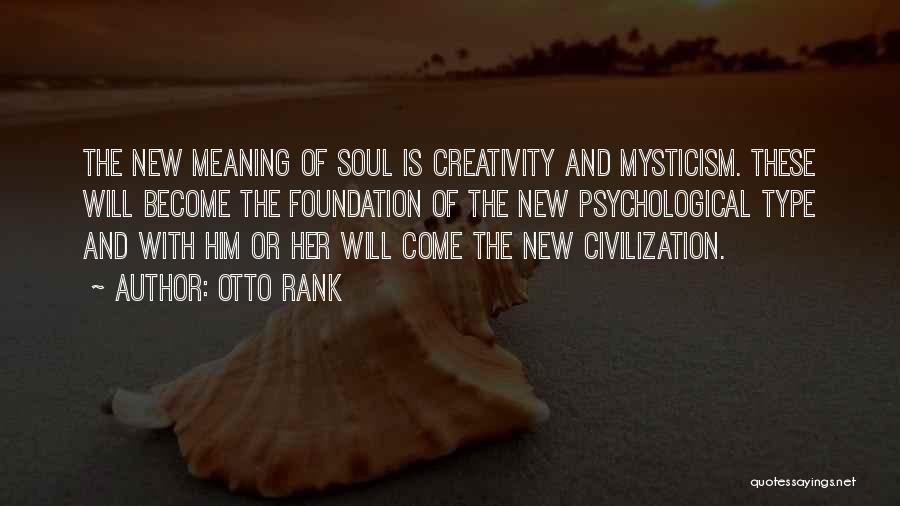 Otto Rank Quotes: The New Meaning Of Soul Is Creativity And Mysticism. These Will Become The Foundation Of The New Psychological Type And