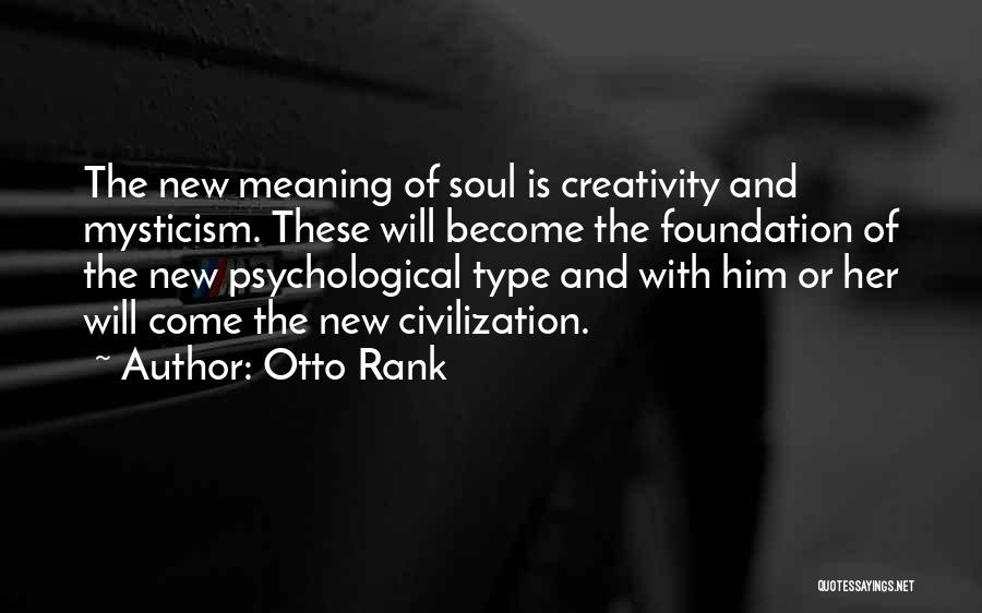 Otto Rank Quotes: The New Meaning Of Soul Is Creativity And Mysticism. These Will Become The Foundation Of The New Psychological Type And