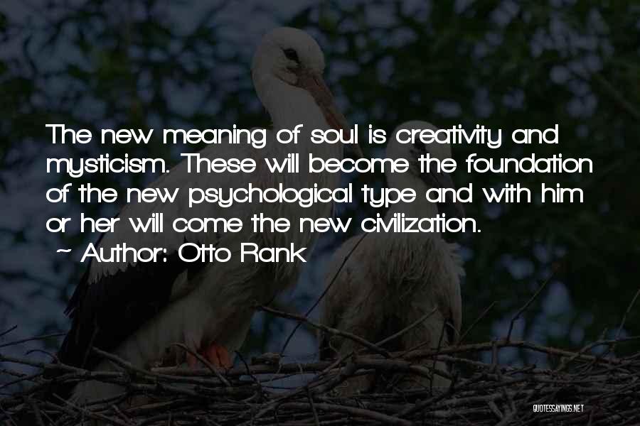 Otto Rank Quotes: The New Meaning Of Soul Is Creativity And Mysticism. These Will Become The Foundation Of The New Psychological Type And