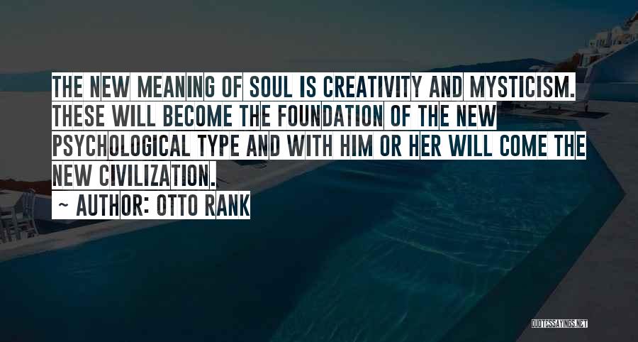 Otto Rank Quotes: The New Meaning Of Soul Is Creativity And Mysticism. These Will Become The Foundation Of The New Psychological Type And
