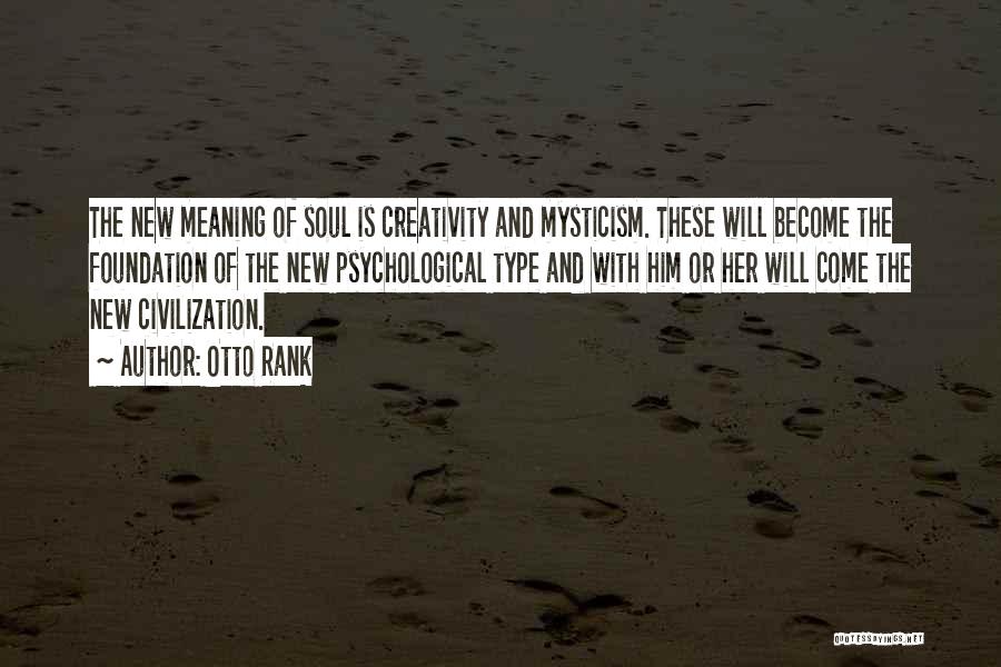 Otto Rank Quotes: The New Meaning Of Soul Is Creativity And Mysticism. These Will Become The Foundation Of The New Psychological Type And