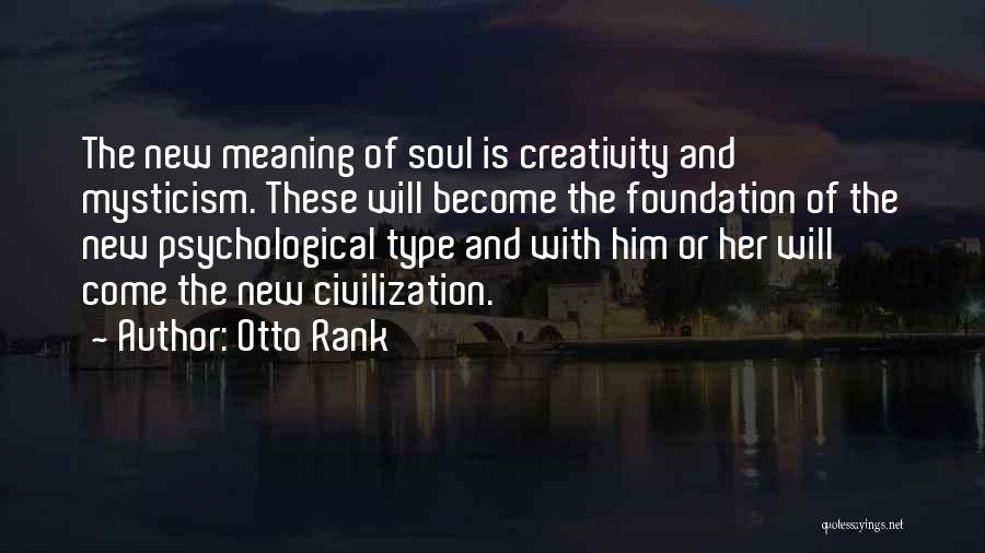 Otto Rank Quotes: The New Meaning Of Soul Is Creativity And Mysticism. These Will Become The Foundation Of The New Psychological Type And