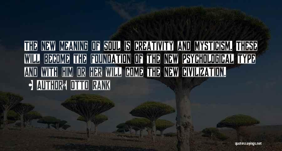 Otto Rank Quotes: The New Meaning Of Soul Is Creativity And Mysticism. These Will Become The Foundation Of The New Psychological Type And
